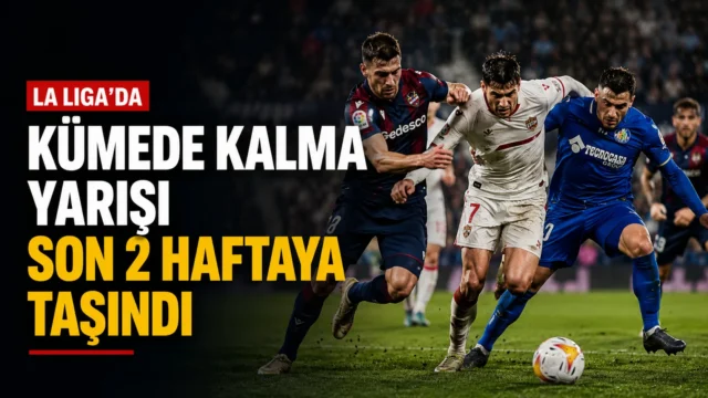 La Liga’da kümede kalma yarışı ve düşme hattı için maç programı