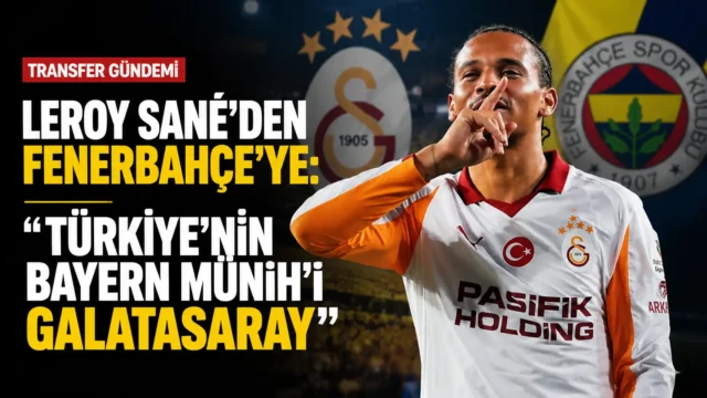 Leroy Sane’nin Galatasaray ve Fenerbahçe hakkında yaptığı açıklamalar