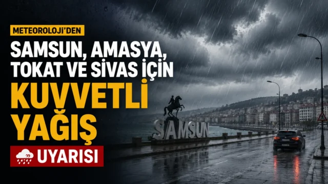 Meteoroloji'nin Samsun, Amasya, Tokat ve Sivas için yaptığı kuvvetli yağış uyarısı