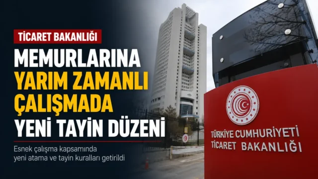Ticaret Bakanlığı memurlarının yarım zamanlı çalışma ve tayin düzenlemesi