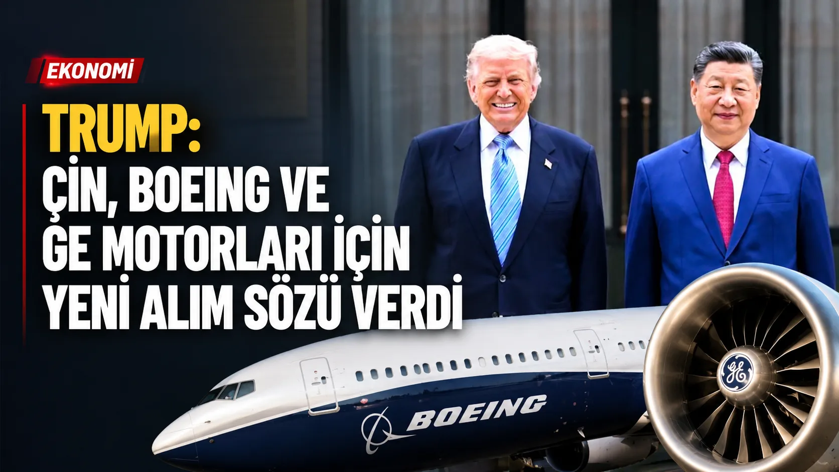 Trump ve Şi Jinping görüşmesinde gündeme gelen Boeing ve GE motor alımları