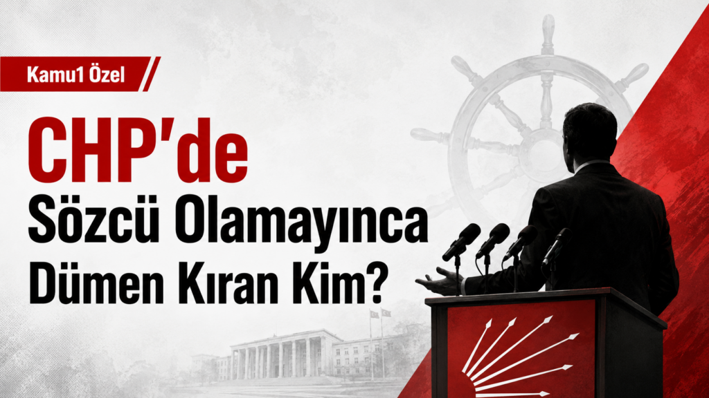 CHP’de Sözcü Olamayınca Dümen Kıran Kim? Kamu1 Özel