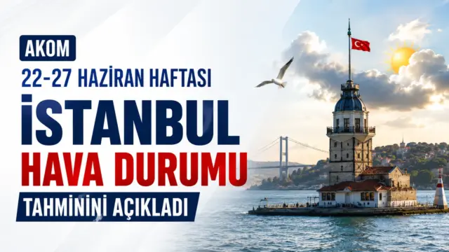 AKOM'un 22-27 Haziran için açıkladığı İstanbul hava durumu tahmini