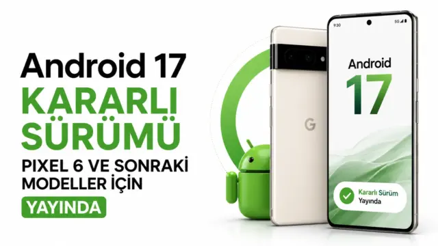 Android 17 güncellemesini alan Pixel 6 ve sonraki Pixel cihazlar