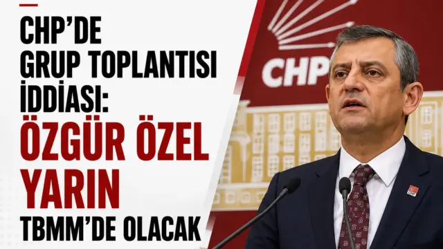 Özgür Özel ve CHP grup toplantısına ilişkin TBMM gündemi