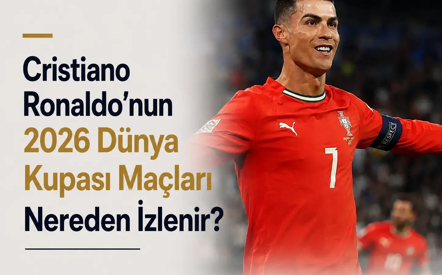 Cristiano Ronaldo'nun 2026 Dünya Kupası'nda Portekiz formasıyla oynayacağı maçların yayın bilgileri