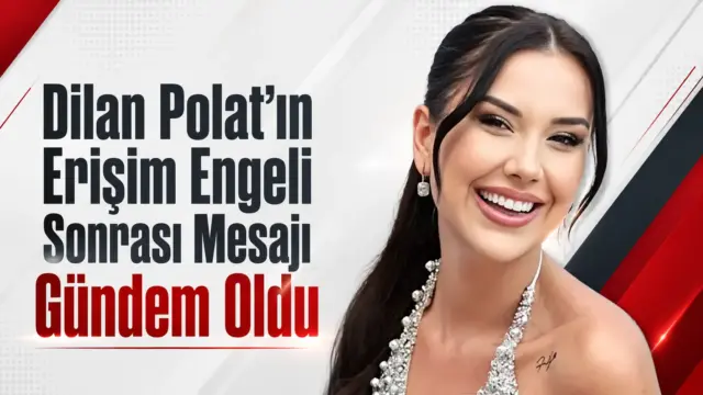 Dilan Polat’ın erişim engeli sonrası paylaşılan mesajı ve sosyal medya gündemi