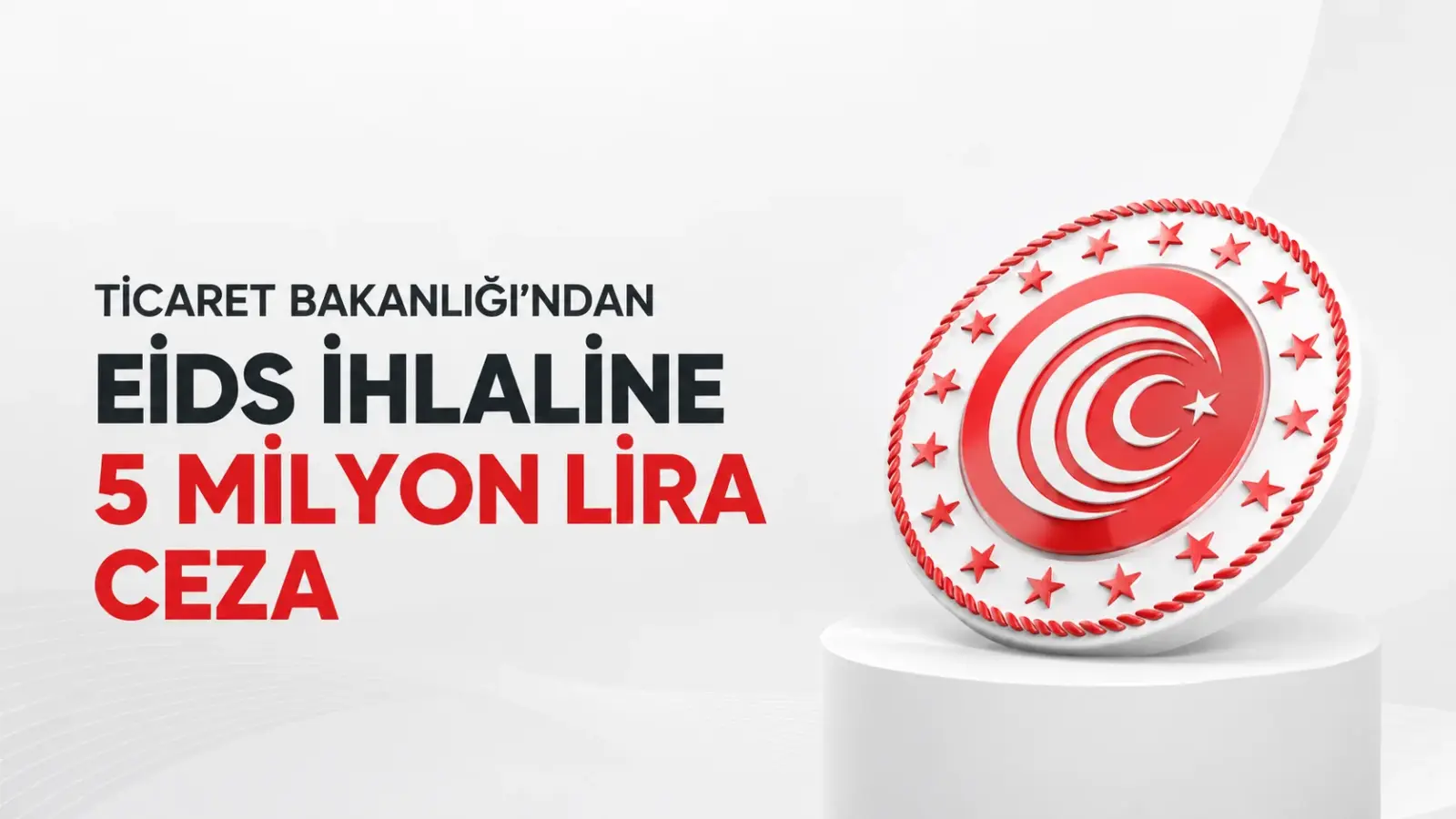 Ticaret Bakanlığı’ndan EİDS İhlaline 5 Milyon Lira Ceza