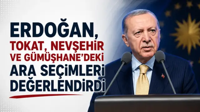 Erdoğan’ın Tokat, Nevşehir ve Gümüşhane’deki ara seçimlere ilişkin açıklaması