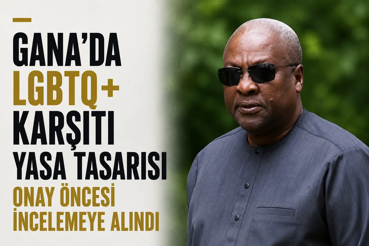 Gana Cumhurbaşkanı John Mahama'nın LGBTQ+ karşıtı yasa tasarısına ilişkin açıklaması
