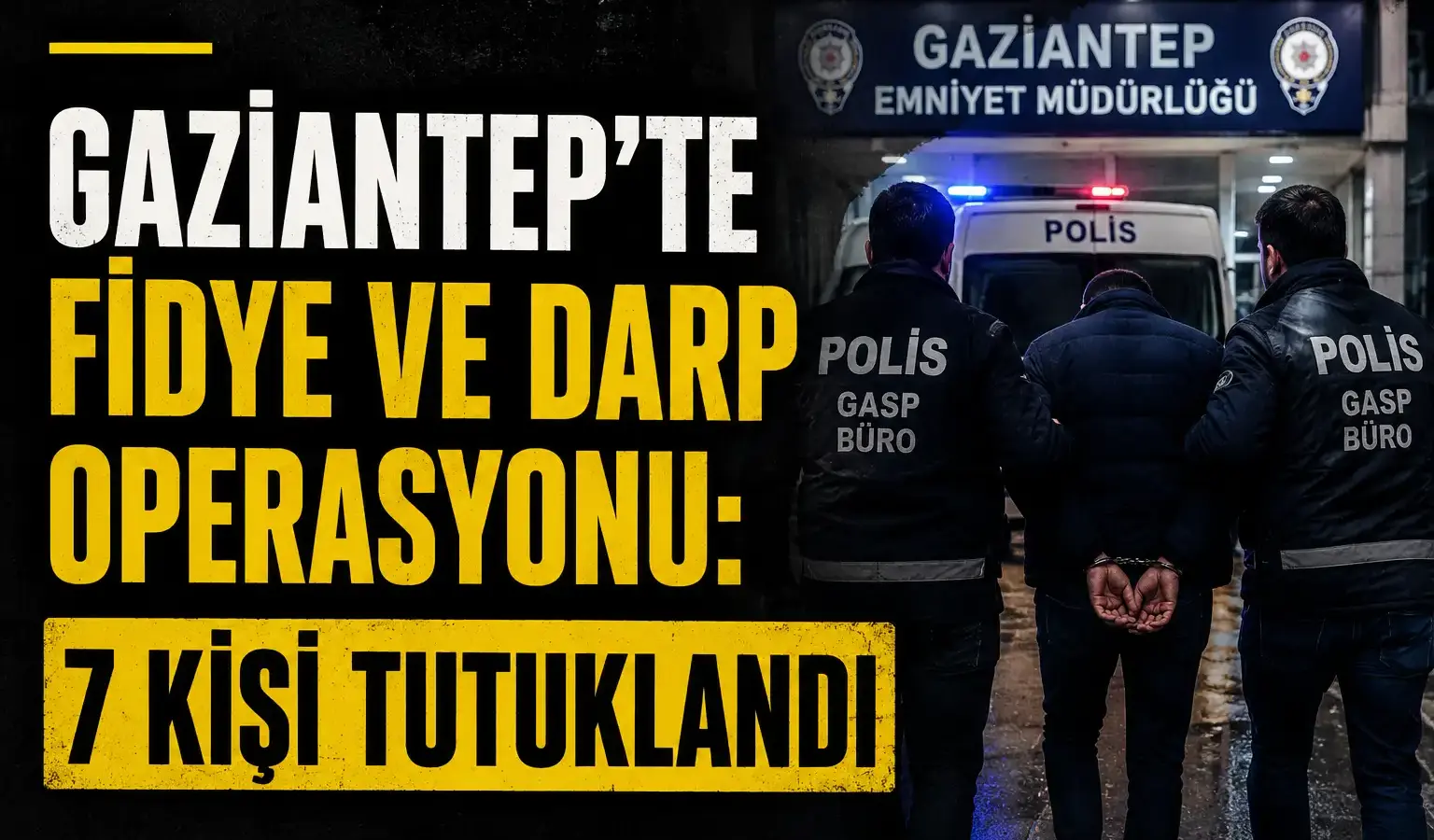 Gaziantep’te fidye ve darp iddiasıyla düzenlenen operasyonda gözaltılar yapıldı