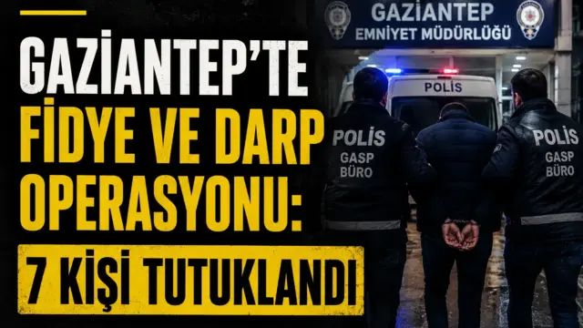Gaziantep’te fidye ve darp iddiasıyla düzenlenen operasyonda gözaltılar yapıldı