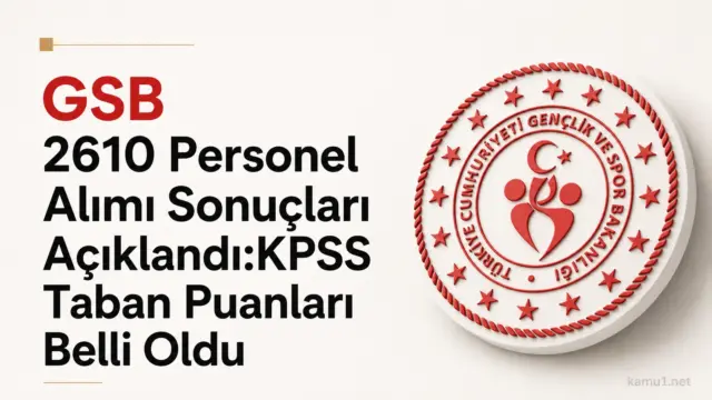 GSB 2610 sözleşmeli personel alımı sonuçları ve KPSS taban puanları açıklandı. Asıl adaylar belgelerini 22-26 Haziran 2026’da teslim edecek.