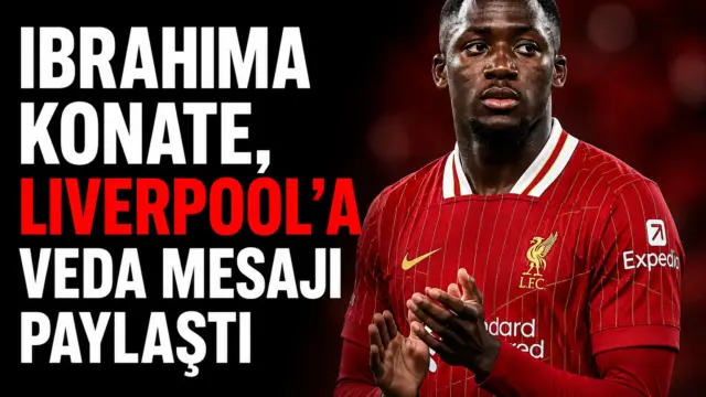 Ibrahima Konate, Liverpool’dan ayrılışı sonrası taraftarlara veda mesajı paylaştı