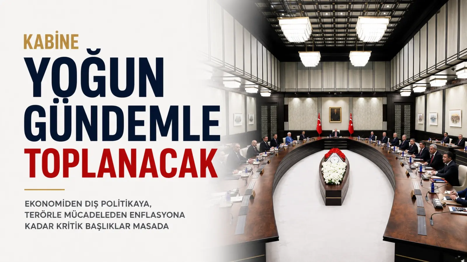 Kabine Yoğun Gündemle Toplanacak.Kabine, Cumhurbaşkanı Recep Tayyip Erdoğan başkanlığında Beştepe’de toplanacak. Toplantıda Orta Doğu’daki gelişmeler, ekonomi programı ve Terörsüz Türkiye hedefi ele alınacak.