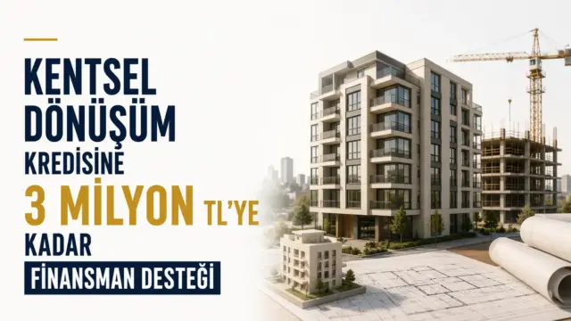 Kentsel dönüşüm kredisi için 3 milyon TL’ye kadar finansman desteği