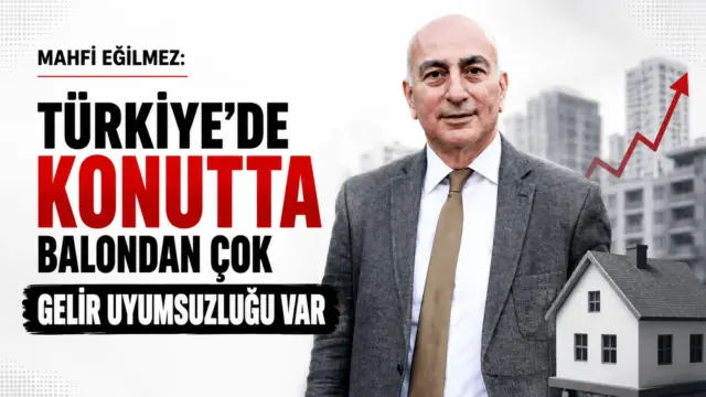 Mahfi Eğilmez'in Türkiye'de konut fiyatları ve gelir uyumsuzluğuna ilişkin değerlendirmesi