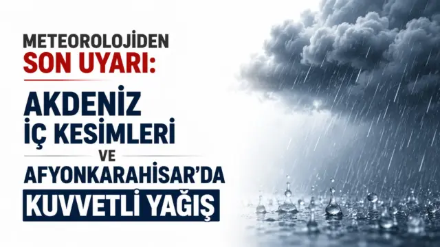 Meteoroloji'nin Akdeniz iç kesimleri ve Afyonkarahisar için kuvvetli yağış uyarısı
