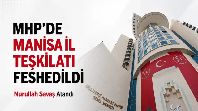MHP Manisa il teşkilatının feshedilmesi ve Nurullah Savaş ataması