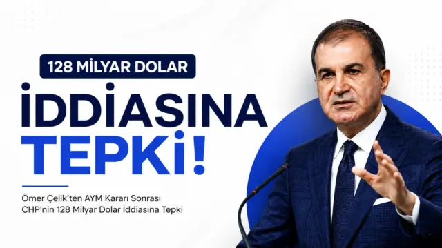 Ömer Çelik'in AYM kararı sonrası CHP'nin 128 milyar dolar iddiasına ilişkin açıklaması