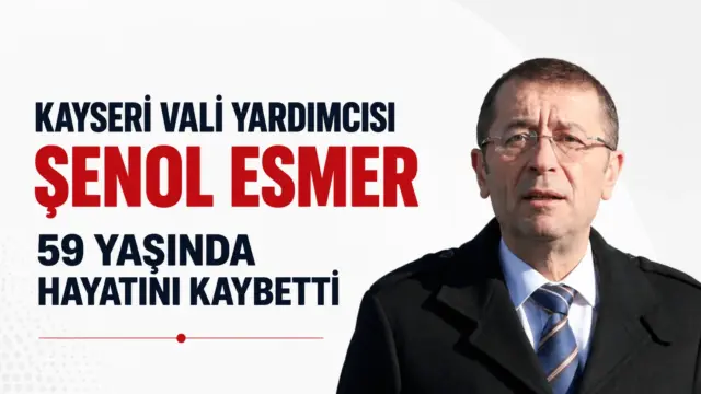 Kayseri Vali Yardımcısı Şenol Esmer için açıklanan tören ve cenaze programı