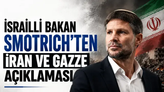İsrail Maliye Bakanı Bezalel Smotrich'in İran, Gazze ve Lübnan açıklamaları