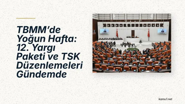 TBMM Genel Kurulu yeni haftada 12. Yargı Paketi ve TSK düzenlemelerini görüşmeye hazırlanıyor.