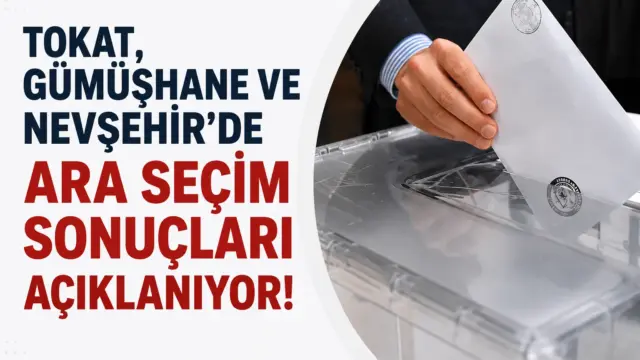 Tokat, Gümüşhane ve Nevşehir’de ara seçim sonuçlarının açıklandığı sandıklar