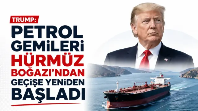 Donald Trump'ın Hürmüz Boğazı'ndaki petrol gemileriyle ilgili açıklaması