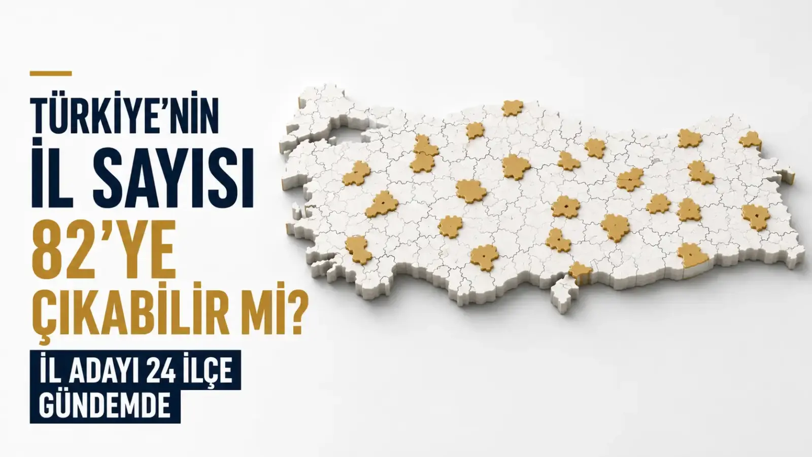Türkiye’nin il sayısına ilişkin tartışmada öne çıkan il olma aday ilçeleri