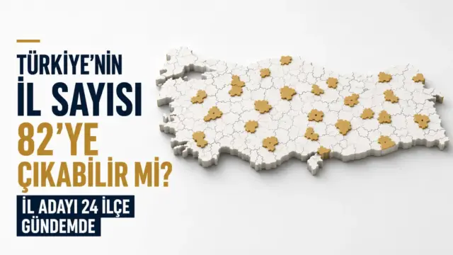 Türkiye’nin il sayısına ilişkin tartışmada öne çıkan il olma aday ilçeleri