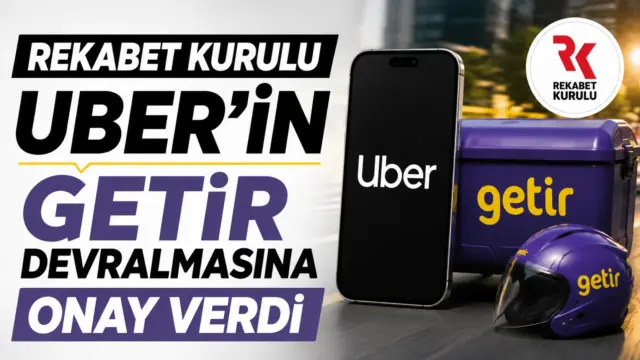Uber ve Getir devralma onayına ilişkin Rekabet Kurulu kararı